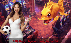 Chọn kèo bóng Jun88